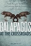 Galapagos at the Crossroads: Pirates, Biologists, Tourists, and Creationists Battle for Darwin's Cradle of Evolution