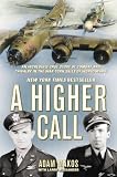 A Higher Call: An Incredible True Story of Combat and Chivalry in the War-Torn Skies of World War II 1st (first) Edition by Makos, Adam, Alexander, Larry [2012]