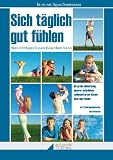 Sich täglich gut fühlen: Was richtiges Essen bewirken kann. Die große Heilwirkung unserer natürlichen Lebensmittel auf Körper, Geist und Psyche
