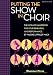 Putting the SHOW in CHOIR: (The Ultimate Handbook for Your Rehearsal and Performance)