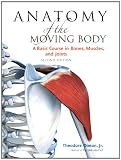 Anatomy of the Moving Body, Second Edition: A Basic Course in Bones, Muscles, and Joints