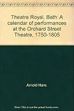 Theatre Royal, Bath : a calendar of performances at the Orchard Street theatre, 1750-1805