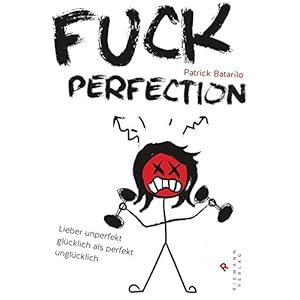 Fuck Perfection: Lieber unperfekt glücklich als perfekt unglücklich