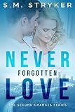 Never Forgotten Love: A Story of Second Chances (Second Chances Series Book 1)