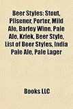 Beer Styles: Stout, Pilsener, Porter, Mild Ale, Barley Wine, Pale Ale, Kriek, Beer Style, List of Beer Styles, India Pale Ale, Pale-