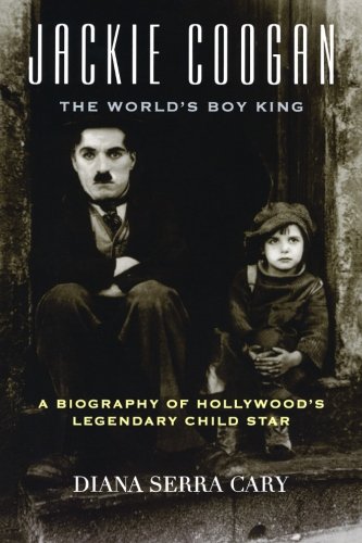 Jackie Coogan: The World's Boy King: A Biography of Hollywood's Legendary Child Star (The Scarecrow Filmmakers Series)