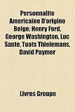 Personnalit Amricaine D`Origine Belge: Henry Ford, George Washington, Luc Sante, Toots Thielemans, David Paymer