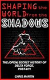 Shaping the World from the Shadows: The (Open) Secret History of Delta Force, Post-9/11