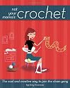 Not Your Mama's Crochet: The Cool and Creative Way to Join the Chain Gang (Not Your Mamas)