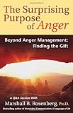 The Surprising Purpose of Anger: Beyond Anger Management: Finding the Gift (Nonviolent Communication Guides)