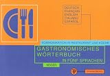 Gastronomisches Wörterbuch zur Übersetzung und Erklärung der Speisekarten in fünf Sprachen: Kommunikation in Restaurant und Küche