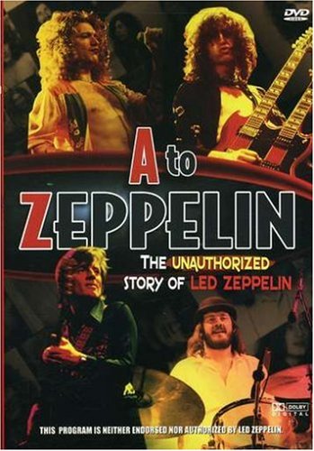 A to Zeppelin - The Unauthorized Story of Led Zeppelin