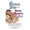 Chicken Soup for the New Mom's Soul: Touching Stories about the Miracles of Motherhood