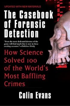 the casebook of forensic detection: how science solved 100 of the world's most baffling crimes - colin evans the casebook of forensic detection: how science solved 100 of the world's most baffling crimes - colin evans