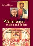 Wahrheiten suchen und finden: Religion und Philosophie, Glaube und Vernunft in Ost und West - Gerhard Kruse