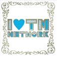 I LOVE TM NETWORK