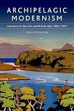 Archipelagic modernism : literature in the Irish and British Isles, 1890-1970