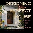 Designing Your Perfect House: Lessons from an Architect
