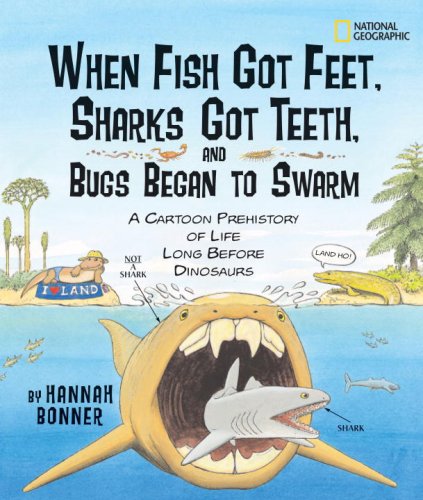 When Fish Got Feet, Sharks Got Teeth, and Bugs Beg: A Cartoon Prehistory of Life Long Before Dinosaurs
