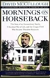 By David McCullough: Mornings on Horseback: The Story of an Extraordinary Family, a Vanished Way of Life and the Unique Child Who Became Theodore Roosevelt