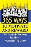 365 Ways to Motivate and Reward Your Nonprofit Volunteers Every Day: With Little or No Money