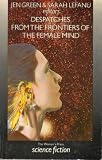 Despatches from the frontiers of the female mind : an anthology of original stories