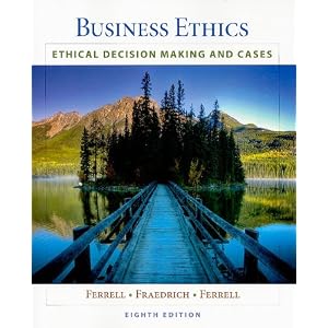 Business Ethics: Ethical Decision Making and Cases by O. C. Ferrell, John Fraedrich, and Ferrell