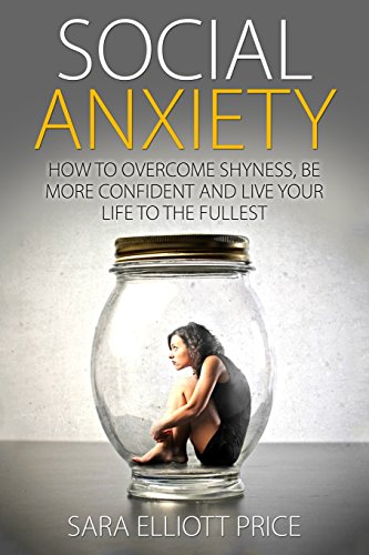 social anxiety how to overcome shyness be more confident and live your life to the fullest