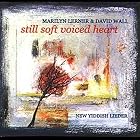Click here to buy Still Soft Voiced Heart: New Yiddish Lieder by  Marilyn Lerner and David Wall .
