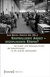 Bild zu: Kontrollierte Arbeit - disziplinierte K&ouml;rper?: Zur Sozial- und Kulturgeschichte der Industriearbeit im 19. und 20. Jahrhundert