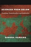 Sciences from below : feminisms, postcolonialisms, and modernities