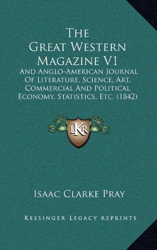 The Great Western Magazine V1: And Anglo-American Journal Of Literature, Science, Art, Commercial And Political Economy, Statistics, Etc. (1842)