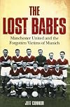The Lost Babes: Manchester United and the Forgotten Victims of Munich