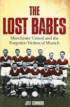 The Lost Babes: Manchester United and the Forgotten Victims of Munich