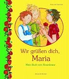 : Wir grüßen dich, Maria: Mein Buch vom Rosenkranz