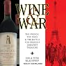 Wine and War: The French, the Nazis, and the Battle for France's Greatest Treasure
