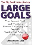 The Big Book on Achieving Large Goals: Your personal workbook and companion devoted to helping you focus on planning and achieving your goals