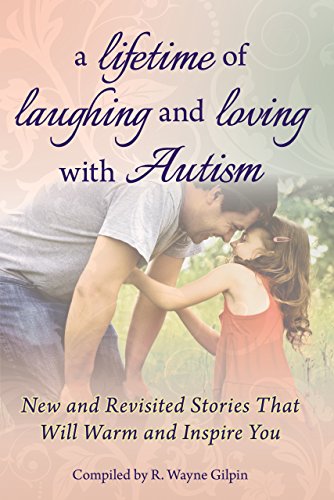 A Lifetime of Laughing and Loving with Autism: New and Revisited Stories that Will Warm and Inspire You