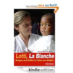 Lotti, La Blanche: Eine Schweizerin in den Elendsvierteln von Abidjan