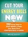 Cut Your Energy Bills Now: 150 Smart Ways to Save Money & Make Your Home More Comfortable & Green Cut Your Energy Bills Now: 150 Smart Ways to Save Money & Make Your Home More Comfortable & Green