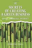 Secrets of Creating a Green Business: Retail, Wholesale, Internet
