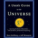 A User's Guide to the Universe: Surviving the Perils of Black Holes, Time Paradoxes, and Quantum Uncertainty | Dave Goldberg,Jeff Blomquist