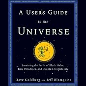 A User's Guide to the Universe: Surviving the Perils of Black Holes, Time Paradoxes, and Quantum Uncertainty | [Dave Goldberg, Jeff Blomquist]