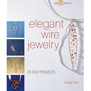 Elegant Wire Jewelry: Contemporary Designs & Creative Techniques (Lark Jewelry Books)