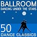 Ballroom Dancing Under The Stars - 50 Dance Classics