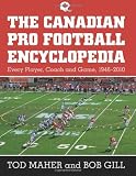 The Canadian Pro Football Encyclopedia: Every Player, Coach and Game, 1946-2010 The Canadian Pro Football Encyclopedia: Every Player, Coach and Game, 1946-2010
