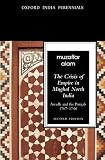 The crisis of empire in Mughal North India : Awadh and the Punjab, 1707-48