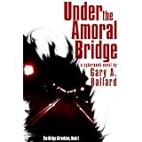 Under the Amoral Bridge: A Cyberpunk Novel (The Bridge Chronicles)