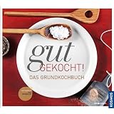 Gut gekocht! Das Grundkochbuch: Was wirklich wichtig istvon "Cornelia Schinharl"