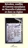 R�voltes, conflits et guerres mondiales en Nouvelle-Cal�donie et dans sa r�gion : Tome 2